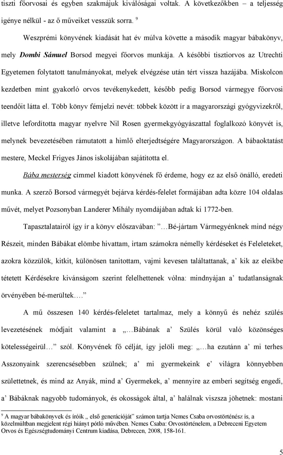 A későbbi tisztiorvos az Utrechti Egyetemen folytatott tanulmányokat, melyek elvégzése után tért vissza hazájába.