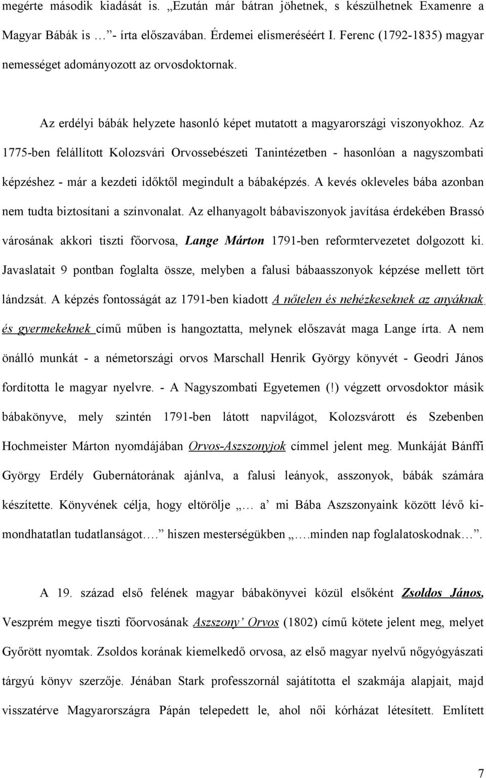 Az 1775-ben felállított Kolozsvári Orvossebészeti Tanintézetben - hasonlóan a nagyszombati képzéshez - már a kezdeti időktől megindult a bábaképzés.