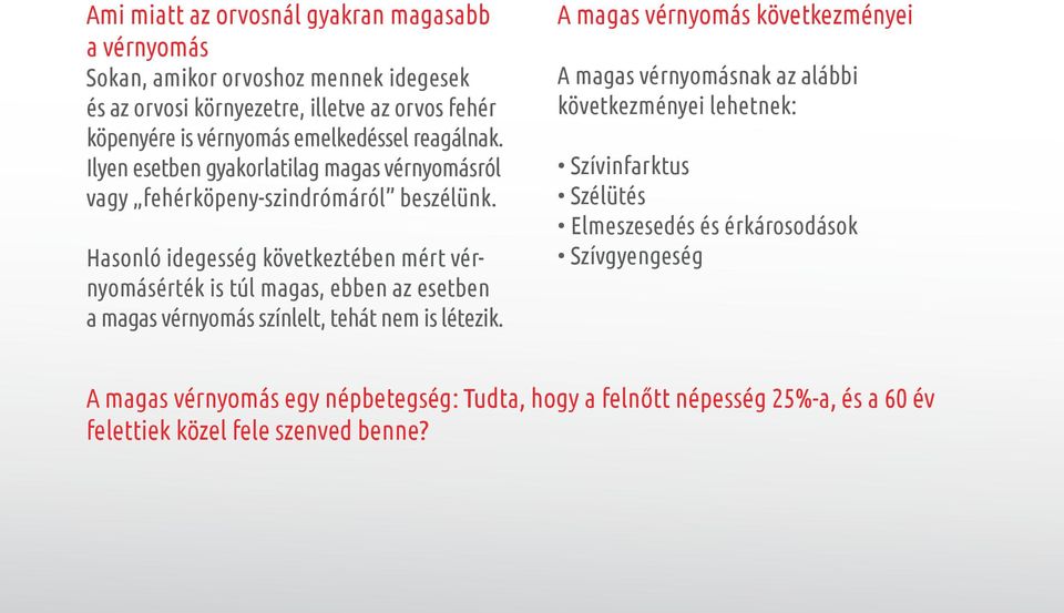 Hasonló idegesség következtében mért vérnyomásérték is túl magas, ebben az esetben a magas vérnyomás színlelt, tehát nem is létezik.