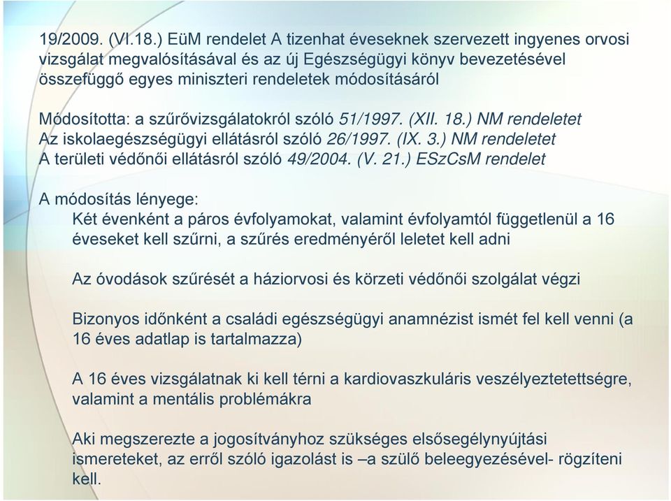 szűrővizsgálatokról szóló 51/1997. (XII. 18.) NM rendeletet Az iskolaegészségügyi ellátásról szóló 26/1997. (IX. 3.) NM rendeletet A területi védőnői ellátásról szóló 49/2004. (V. 21.