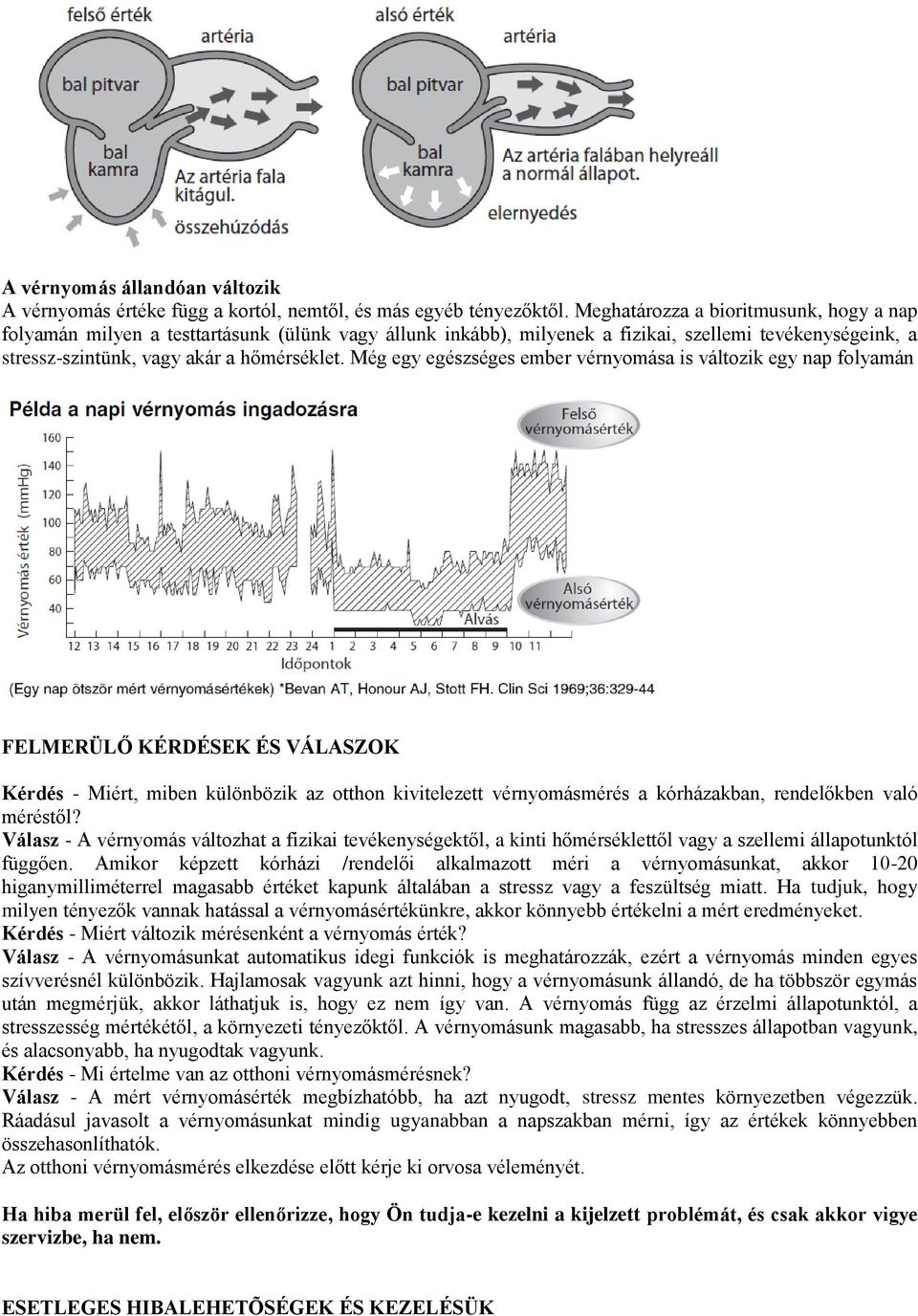 Még egy egészséges ember vérnyomása is változik egy nap folyamán FELMERÜLŐ KÉRDÉSEK ÉS VÁLASZOK Kérdés - Miért, miben különbözik az otthon kivitelezett vérnyomásmérés a kórházakban, rendelőkben való