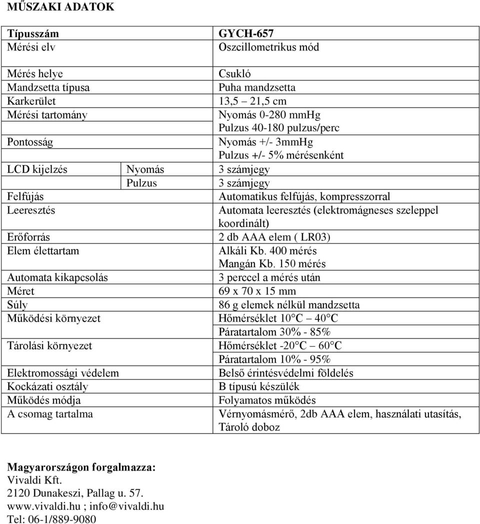 (elektromágneses szeleppel koordinált) Erőforrás 2 db AAA elem ( LR03) Elem élettartam Alkáli Kb. 400 mérés Mangán Kb.