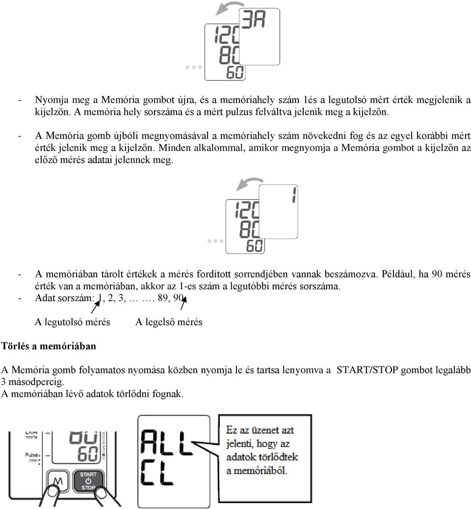 Minden alkalommal, amikor megnyomja a Memória gombot a kijelzőn az előző mérés adatai jelennek meg. - A memóriában tárolt értékek a mérés fordított sorrendjében vannak beszámozva.