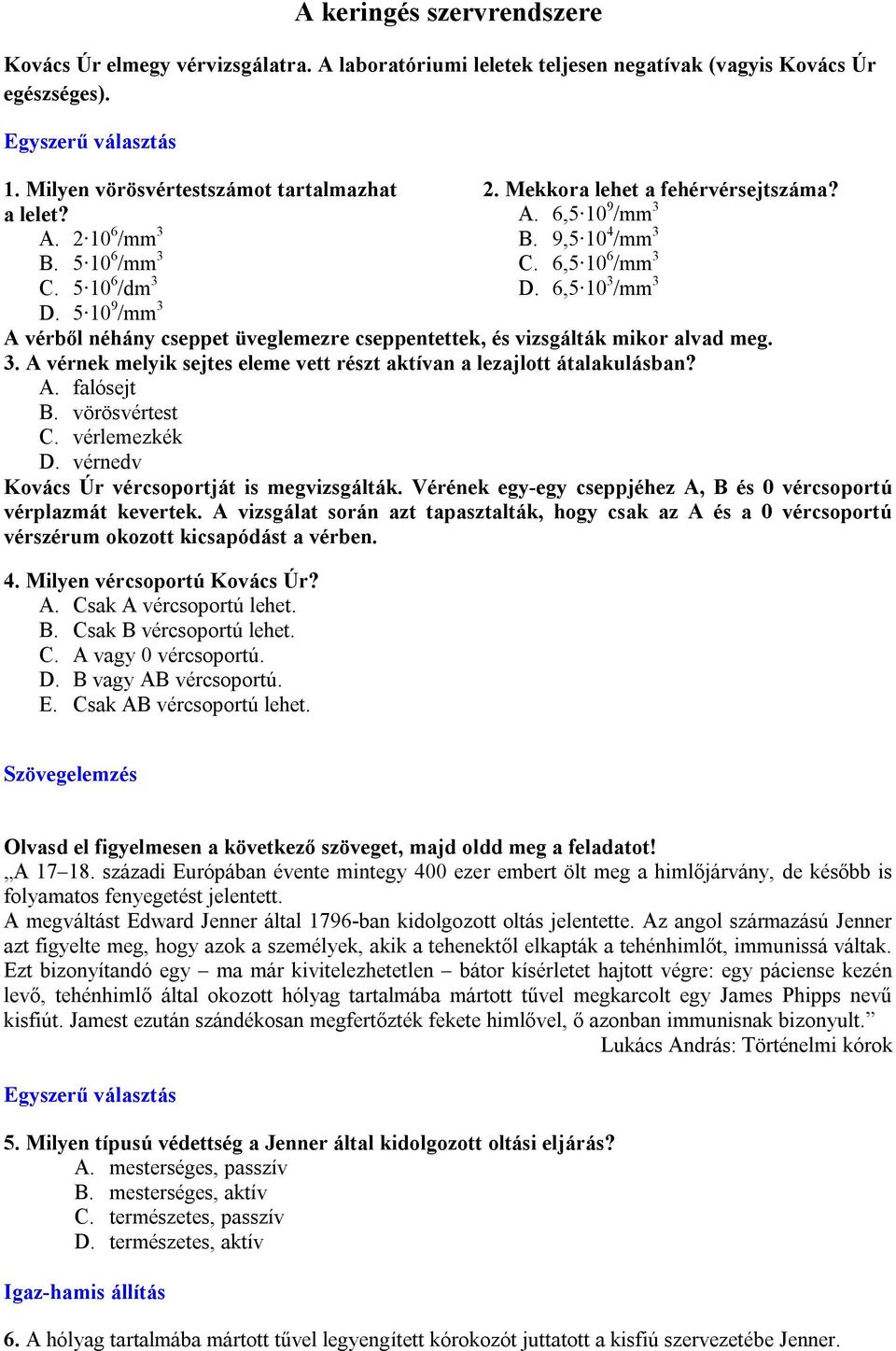 6,5 10 6 /mm 3 D. 6,5 10 3 /mm 3 A vérből néhány cseppet üveglemezre cseppentettek, és vizsgálták mikor alvad meg. 3. A vérnek melyik sejtes eleme vett részt aktívan a lezajlott átalakulásban? A. falósejt B.