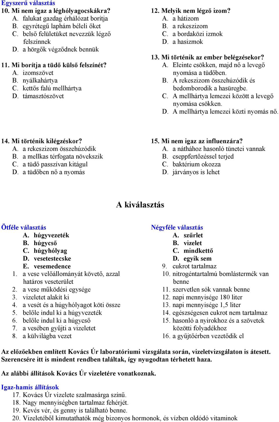 a bordaközi izmok D. a hasizmok 13. Mi történik az ember belégzésekor? A. Eleinte csökken, majd nő a levegő nyomása a tüdőben. B. A rekeszizom összehúzódik és bedomborodik a hasüregbe. C.