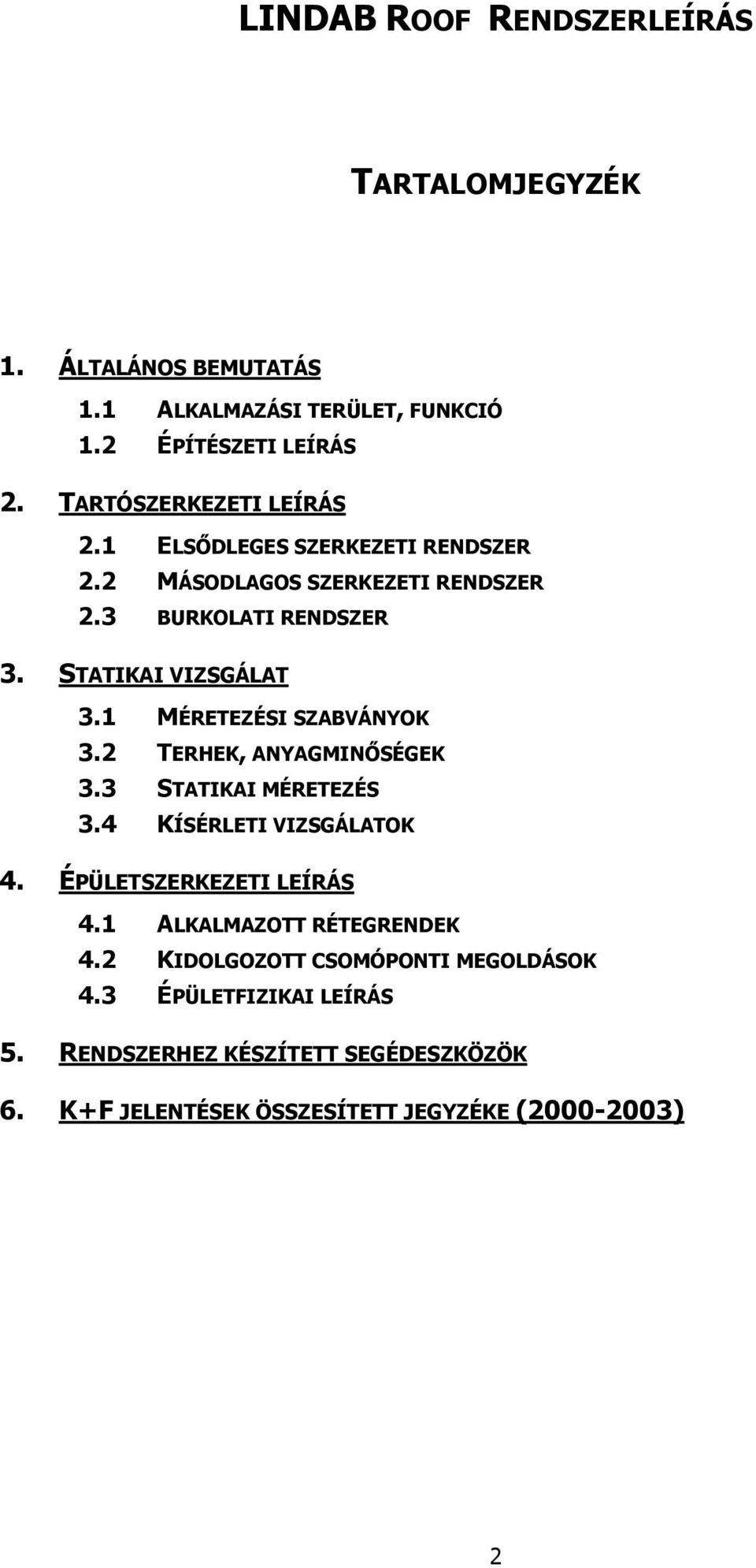 1 MÉRETEZÉSI SZABVÁNYOK 3.2 TERHEK, ANYAGMINŐSÉGEK 3.3 STATIKAI MÉRETEZÉS 3.4 KÍSÉRLETI VIZSGÁLATOK 4. ÉPÜLETSZERKEZETI LEÍRÁS 4.