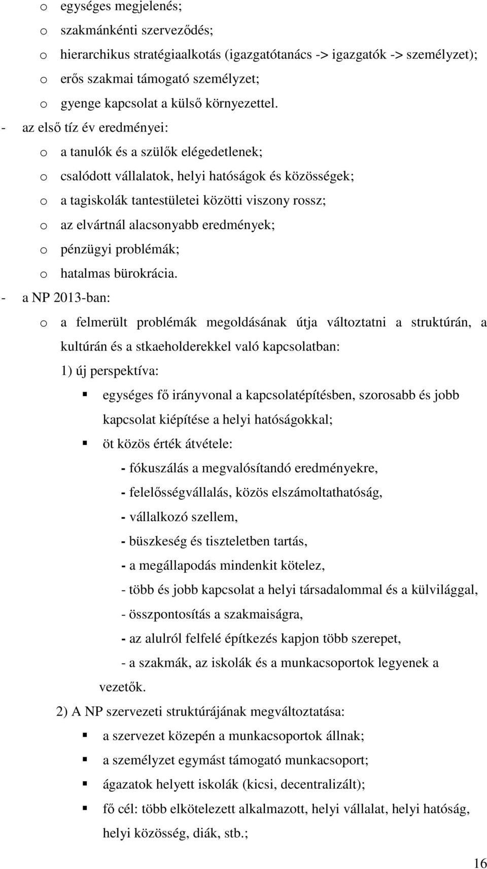 - az első tíz év eredményei: o a tanulók és a szülők elégedetlenek; o csalódott vállalatok, helyi hatóságok és közösségek; o a tagiskolák tantestületei közötti viszony rossz; o az elvártnál