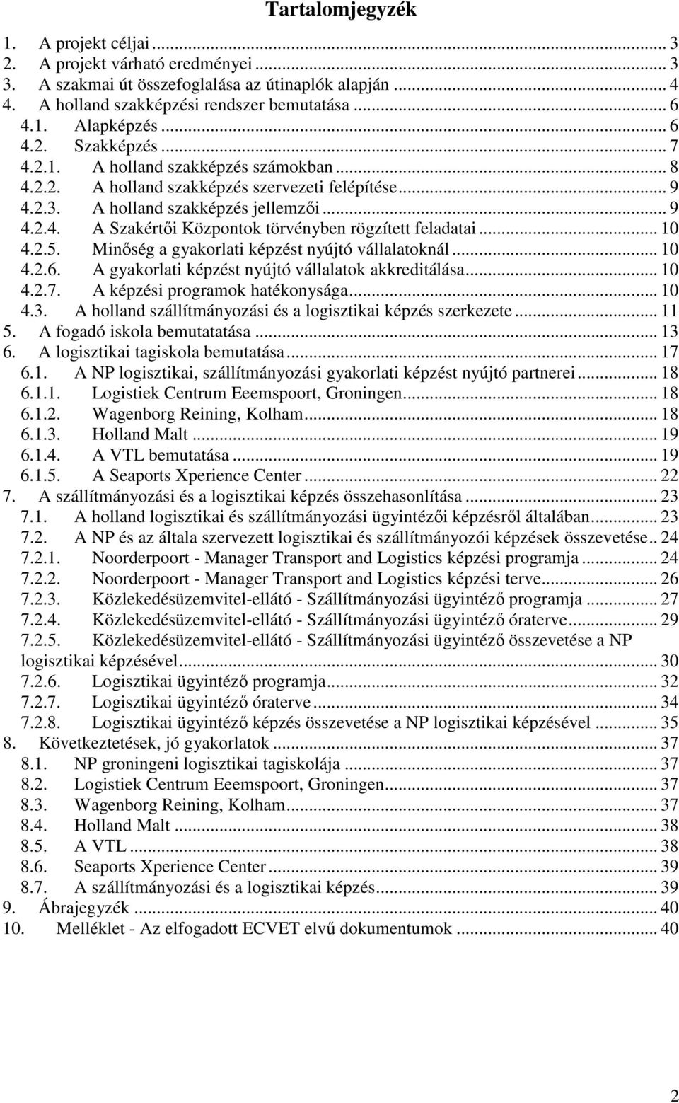 .. 10 4.2.5. Minőség a gyakorlati képzést nyújtó vállalatoknál... 10 4.2.6. A gyakorlati képzést nyújtó vállalatok akkreditálása... 10 4.2.7. A képzési programok hatékonysága... 10 4.3.