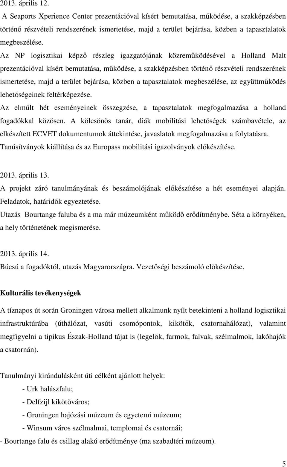 Az NP logisztikai képző részleg igazgatójának közreműködésével a Holland Malt prezentációval kísért bemutatása, működése, a szakképzésben történő részvételi rendszerének ismertetése, majd a terület