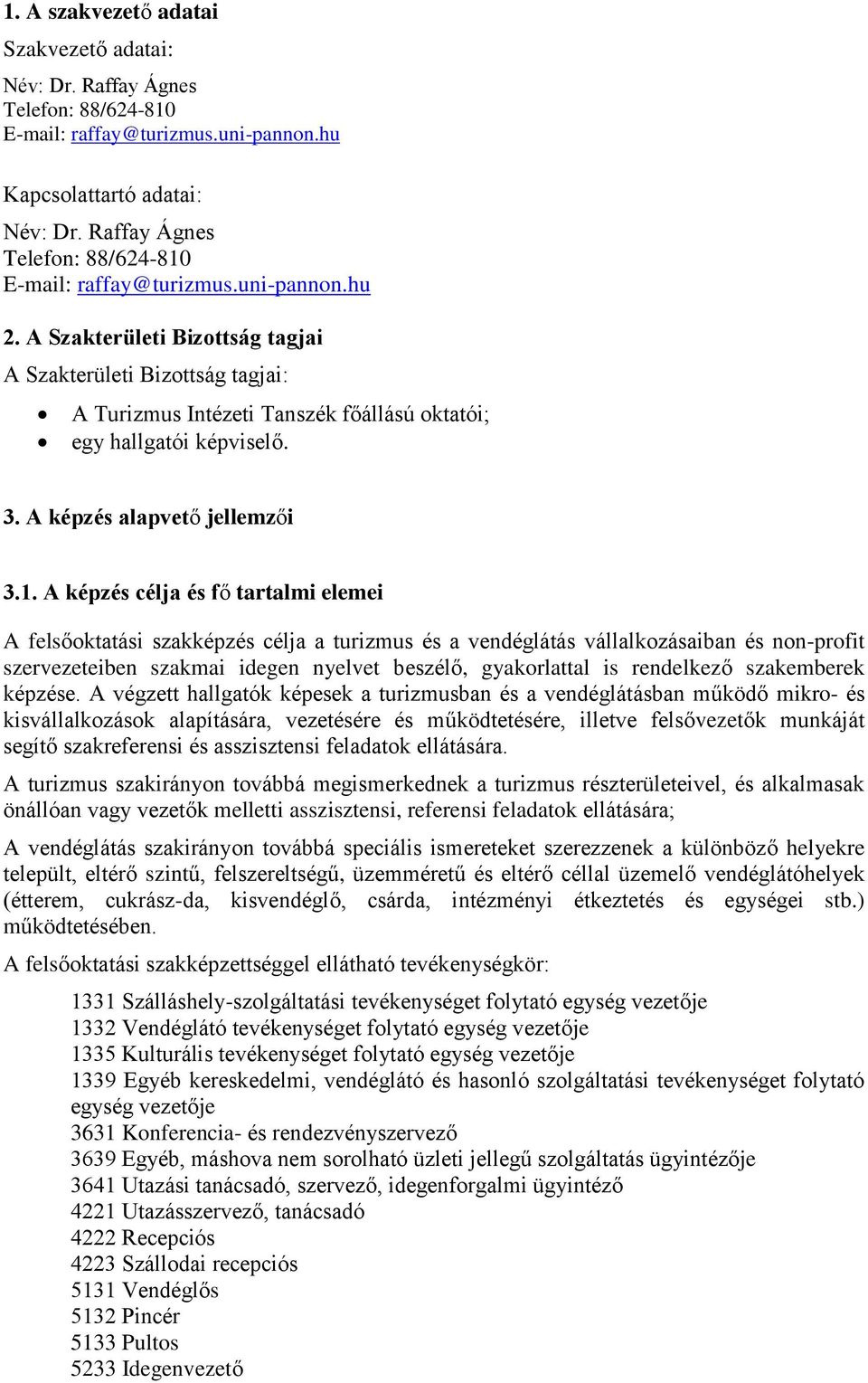 A Szakterületi Bizottság tagjai A Szakterületi Bizottság tagjai: A Turizmus Intézeti Tanszék főállású oktatói; egy hallgatói képviselő. 3. A képzés alapvető jellemzői 3.1.