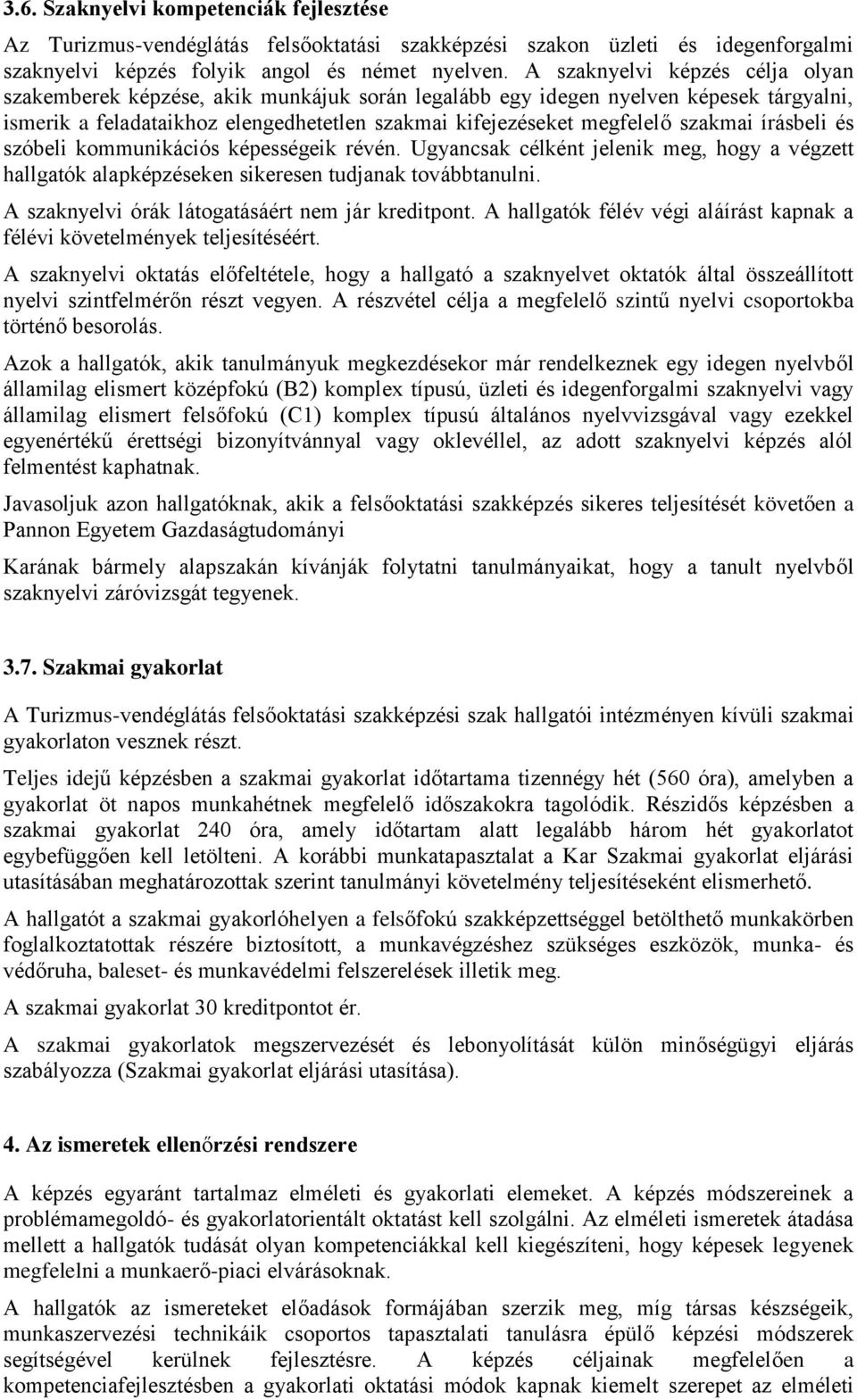 írásbeli és szóbeli kommunikációs képességeik révén. Ugyancsak célként jelenik meg, hogy a végzett hallgatók alapképzéseken sikeresen tudjanak továbbtanulni.