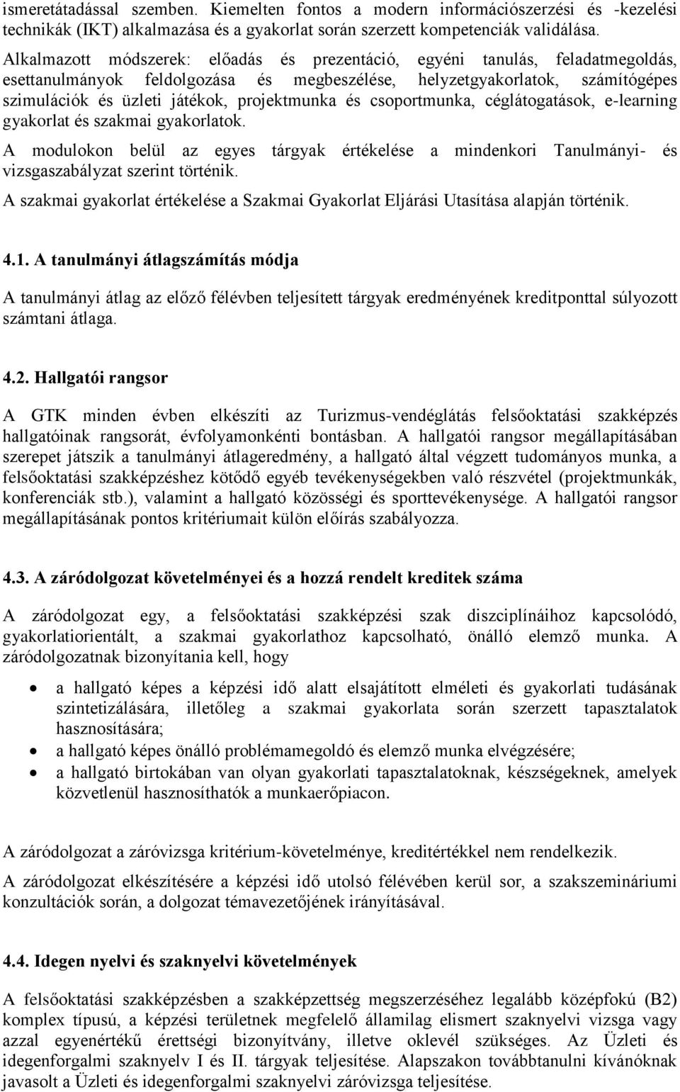 projektmunka és csoportmunka, céglátogatások, e-learning gyakorlat és szakmai gyakorlatok. A modulokon belül az egyes tárgyak értékelése a mindenkori Tanulmányi- és vizsgaszabályzat szerint történik.