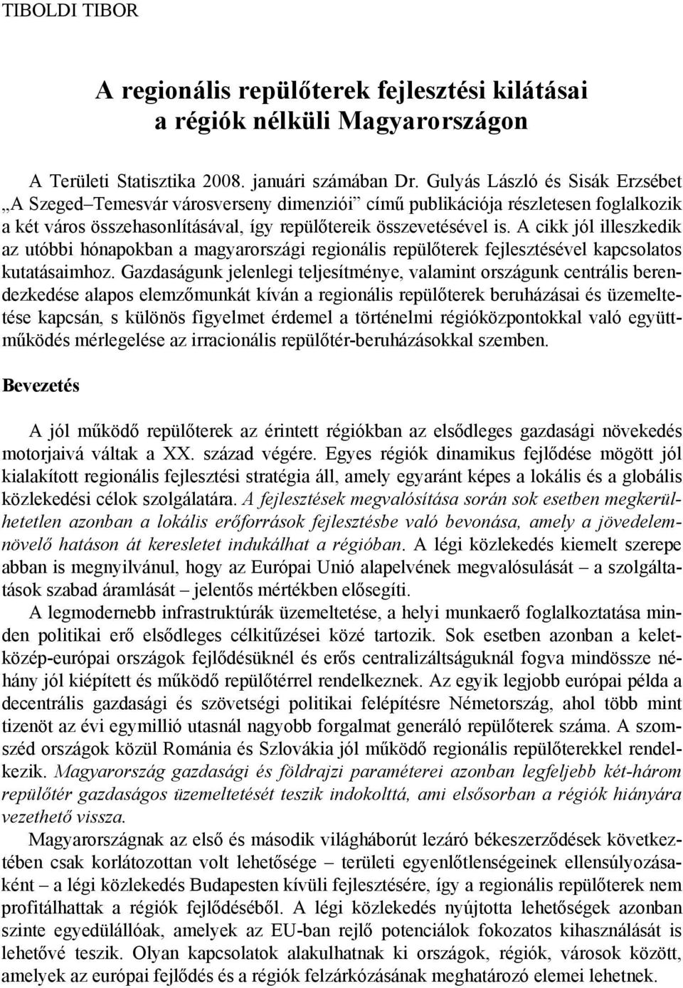 A cikk jól illeszkedik az utóbbi hónapokban a magyarországi regionális repülőterek fejlesztésével kapcsolatos kutatásaimhoz.