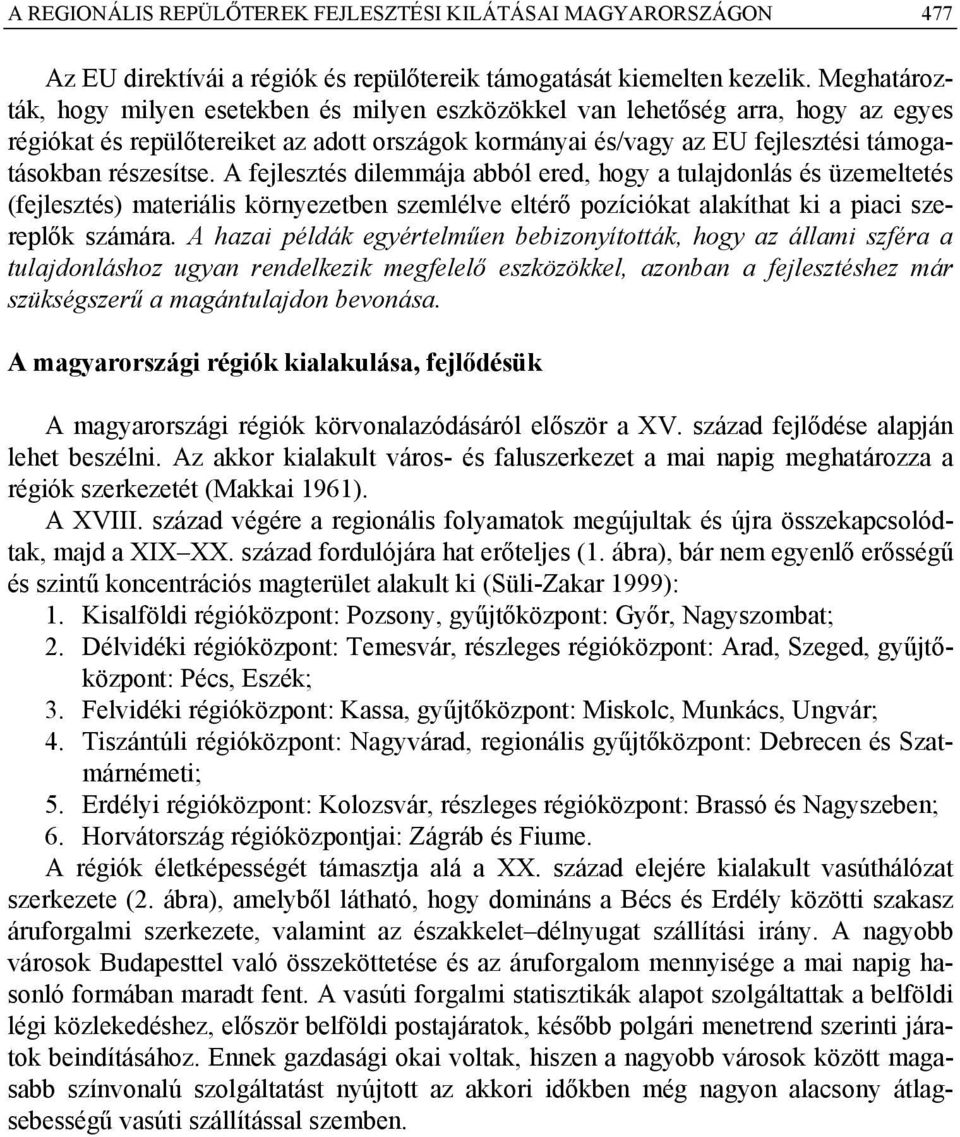 A fejlesztés dilemmája abból ered, hogy a tulajdonlás és üzemeltetés (fejlesztés) materiális környezetben szemlélve eltérő pozíciókat alakíthat ki a piaci szereplők számára.