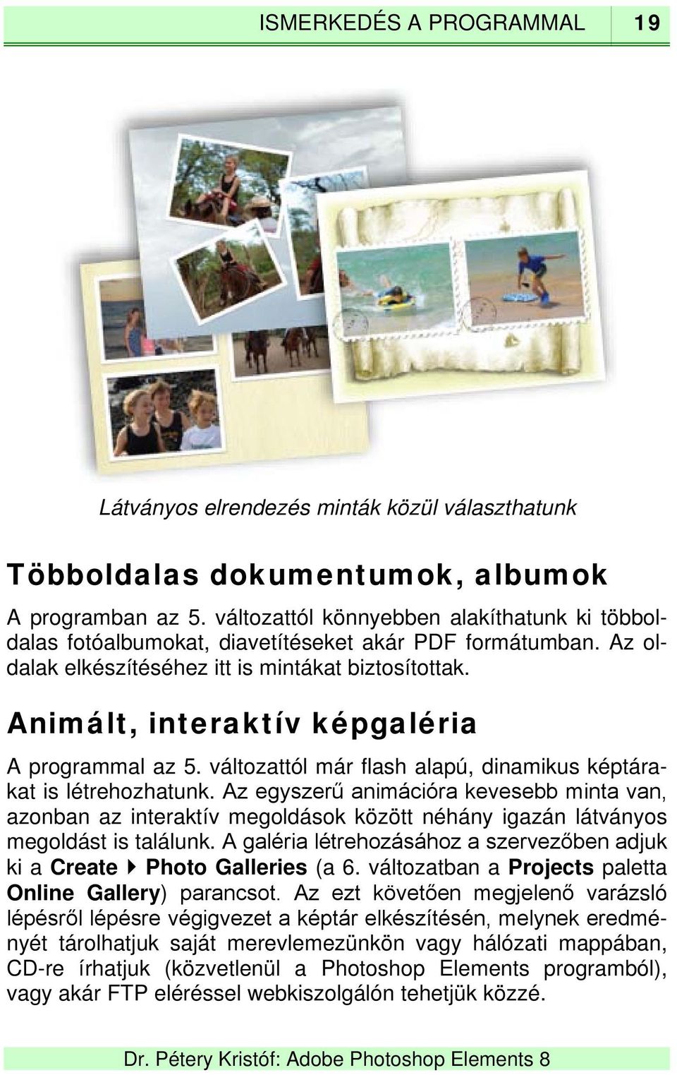 Animált, interaktív képgaléria A programmal az 5. változattól már flash alapú, dinamikus képtárakat is létrehozhatunk.