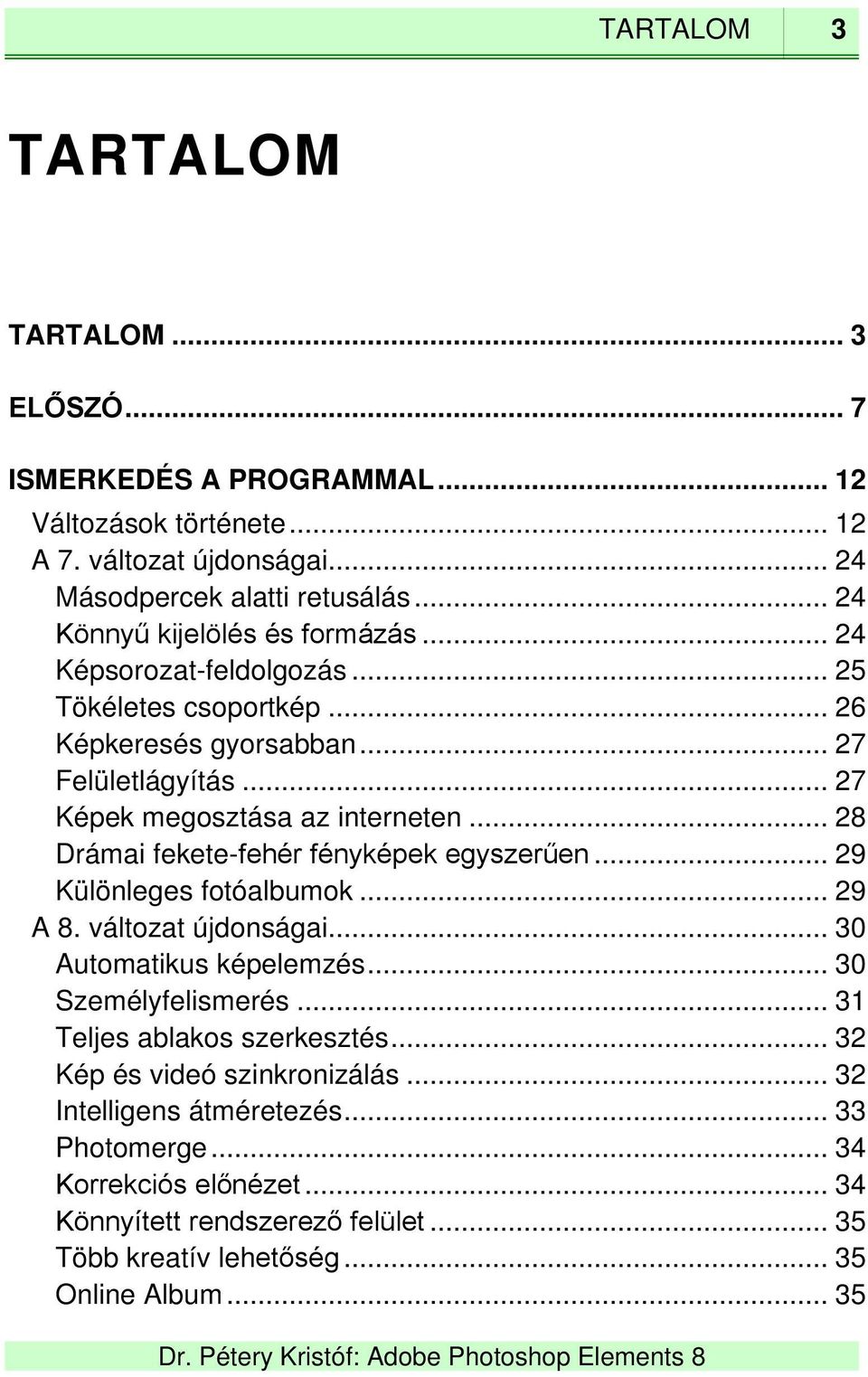 .. 28 Drámai fekete-fehér fényképek egyszerűen... 29 Különleges fotóalbumok... 29 A 8. változat újdonságai... 30 Automatikus képelemzés... 30 Személyfelismerés.