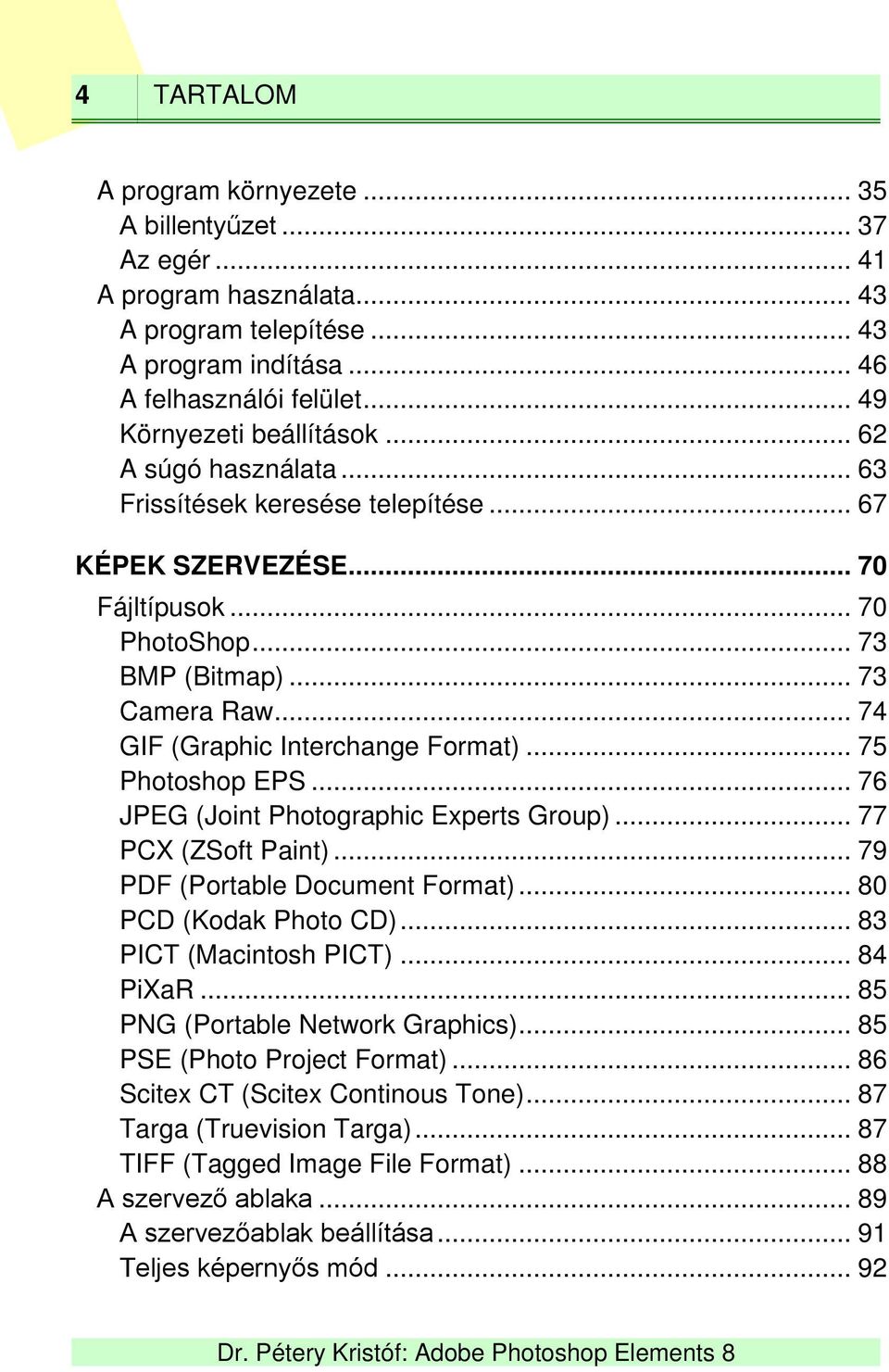 .. 74 GIF (Graphic Interchange Format)... 75 Photoshop EPS... 76 JPEG (Joint Photographic Experts Group)... 77 PCX (ZSoft Paint)... 79 PDF (Portable Document Format)... 80 PCD (Kodak Photo CD).