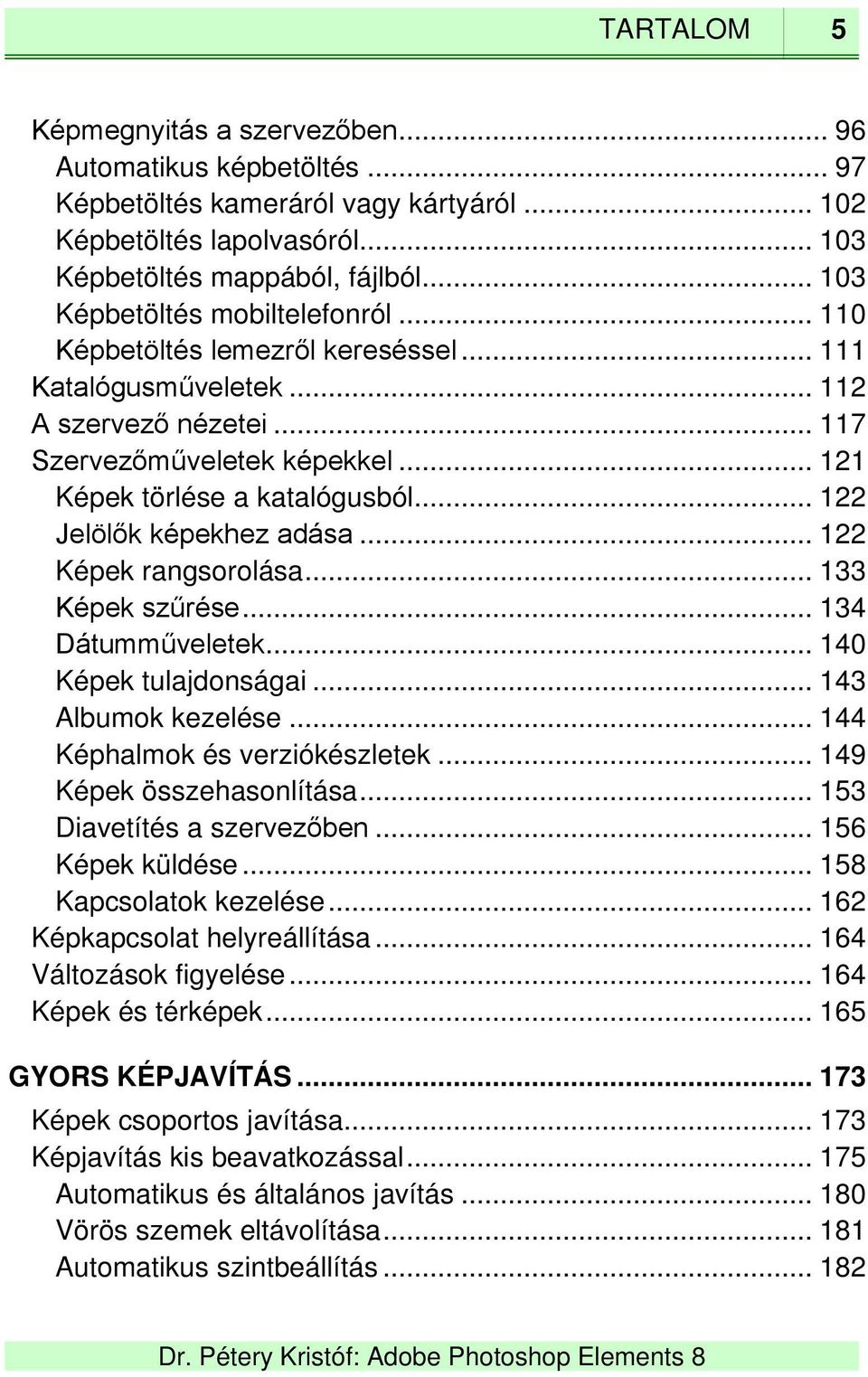 .. 122 Jelölők képekhez adása... 122 Képek rangsorolása... 133 Képek szűrése... 134 Dátumműveletek... 140 Képek tulajdonságai... 143 Albumok kezelése... 144 Képhalmok és verziókészletek.