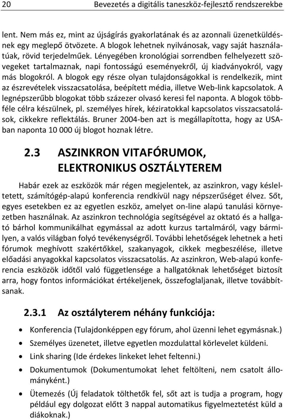 Lényegében kronológiai sorrendben felhelyezett szövegeket tartalmaznak, napi fontosságú eseményekről, új kiadványokról, vagy más blogokról.