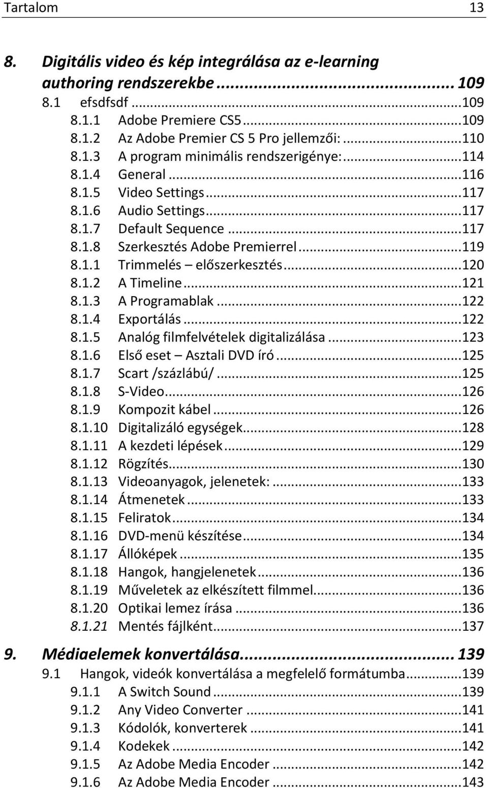 .. 121 8.1.3 A Programablak... 122 8.1.4 Exportálás... 122 8.1.5 Analóg filmfelvételek digitalizálása... 123 8.1.6 Első eset Asztali DVD író... 125 8.1.7 Scart /százlábú/... 125 8.1.8 S-Video... 126 8.