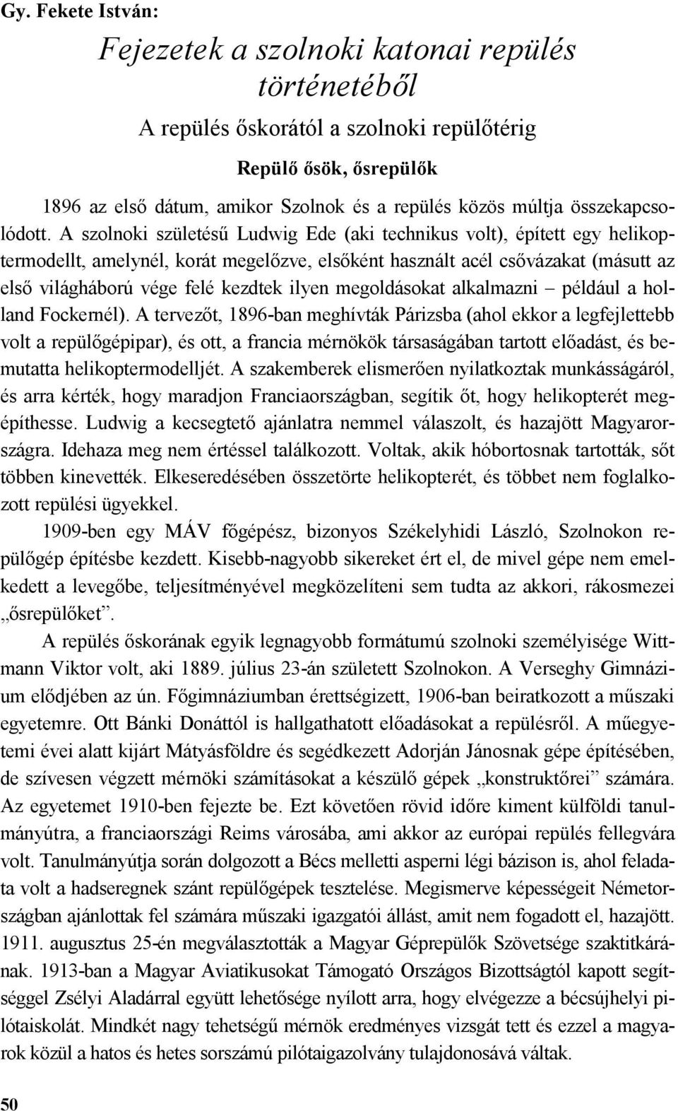 A szolnoki születés$ Ludwig Ede (aki technikus volt), épített egy helikoptermodellt, amelynél, korát megelzve, elsként használt acél csvázakat (másutt az els világháború vége felé kezdtek ilyen