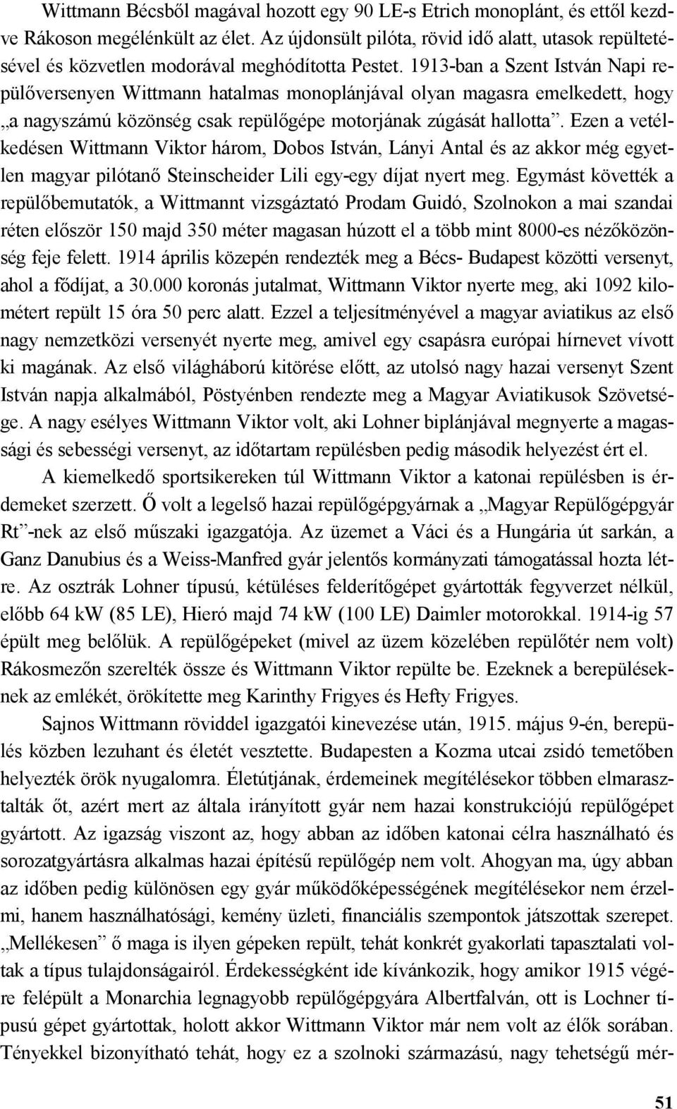 1913-ban a Szent István Napi repülversenyen Wittmann hatalmas monoplánjával olyan magasra emelkedett, hogy a nagyszámú közönség csak repülgépe motorjának zúgását hallotta.