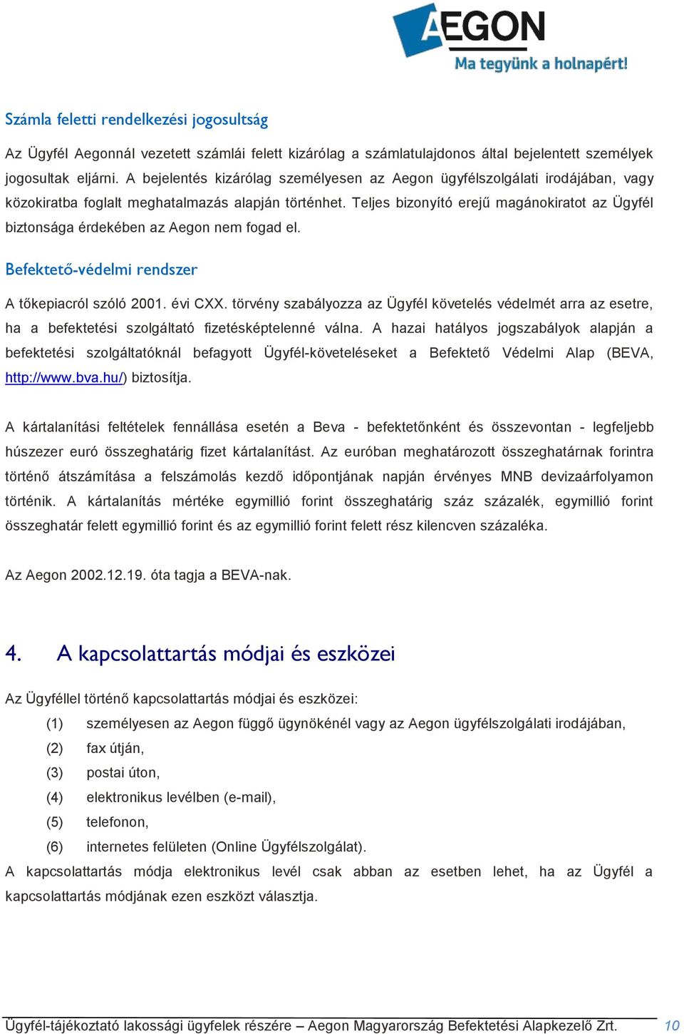 Teljes bizonyító erejű magánokiratot az Ügyfél biztonsága érdekében az Aegon nem fogad el. Befektető-védelmi rendszer A tőkepiacról szóló 2001. évi CXX.