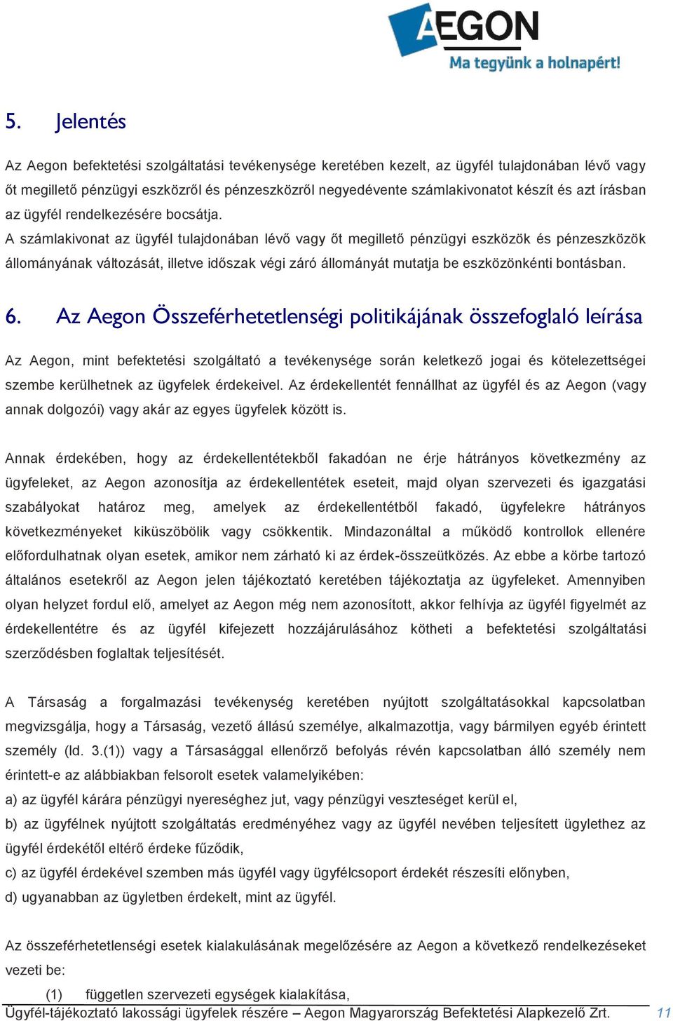 A számlakivonat az ügyfél tulajdonában lévő vagy őt megillető pénzügyi eszközök és pénzeszközök állományának változását, illetve időszak végi záró állományát mutatja be eszközönkénti bontásban. 6.