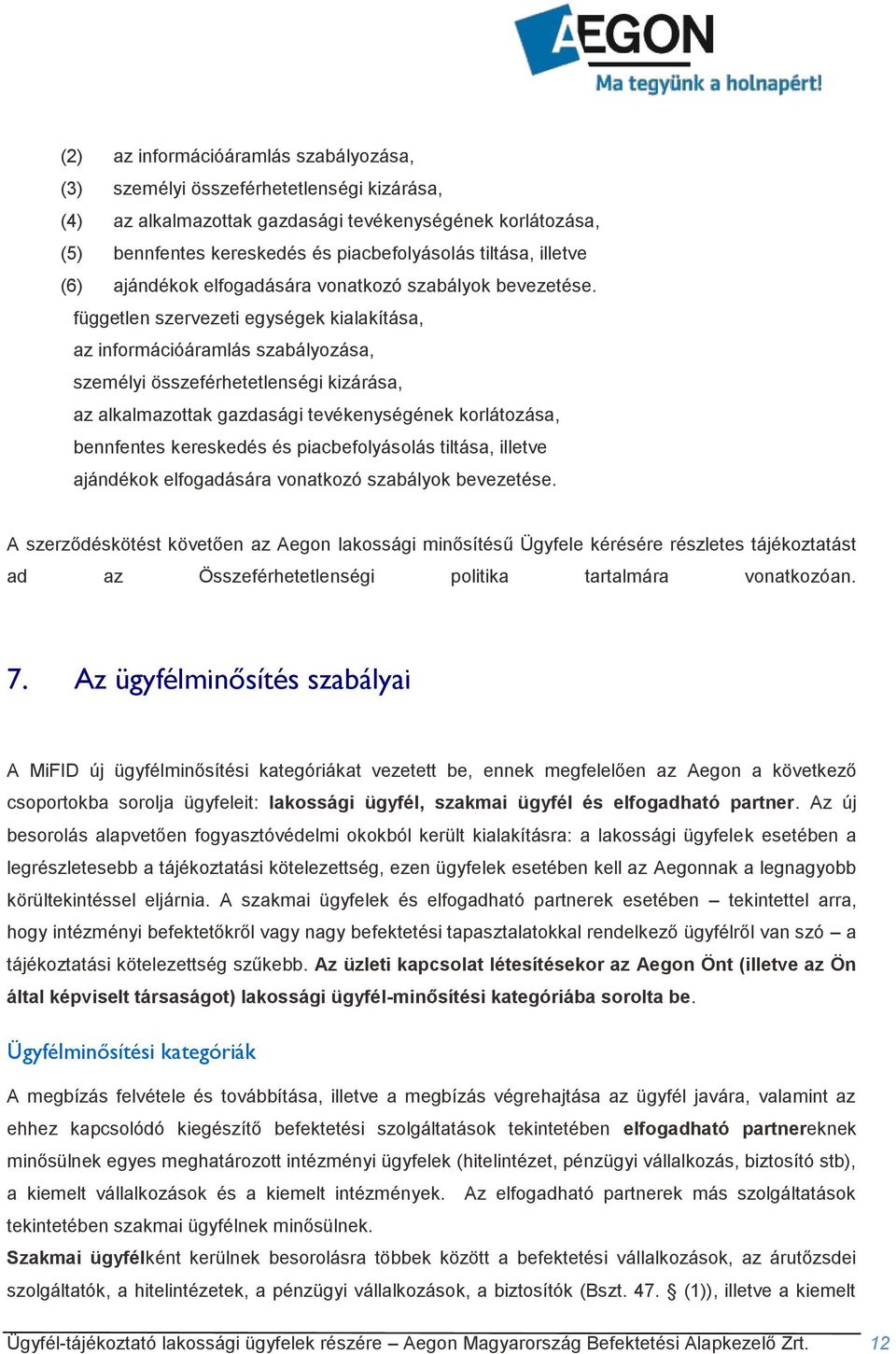 független szervezeti egységek kialakítása, az információáramlás szabályozása, személyi összeférhetetlenségi kizárása, az alkalmazottak gazdasági tevékenységének korlátozása, bennfentes kereskedés és