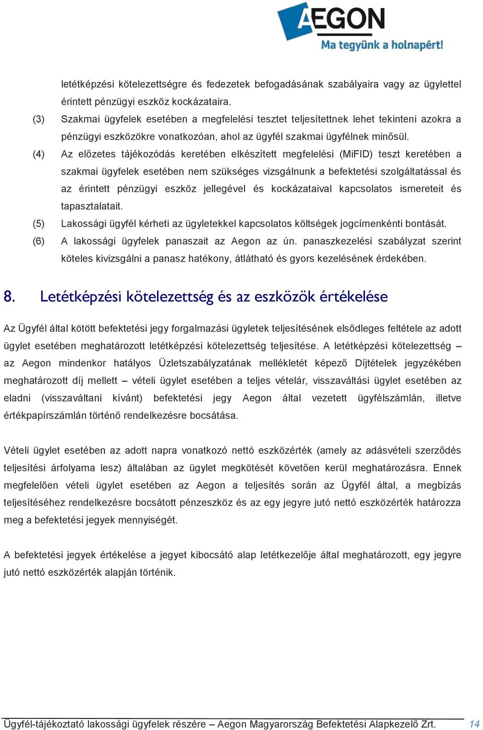 (4) Az előzetes tájékozódás keretében elkészített megfelelési (MiFID) teszt keretében a szakmai ügyfelek esetében nem szükséges vizsgálnunk a befektetési szolgáltatással és az érintett pénzügyi