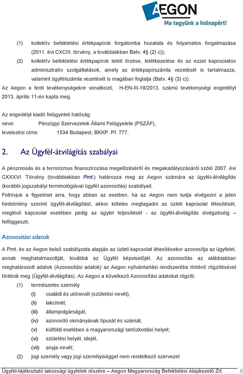 ügyfélszámla vezetését is magában foglalja (Batv. 4 (3) c)). Az Aegon a fenti tevékenységekre vonatkozó, H-EN-III-19/2013. számú tevékenységi engedélyt 2013. április 11-én kapta meg.