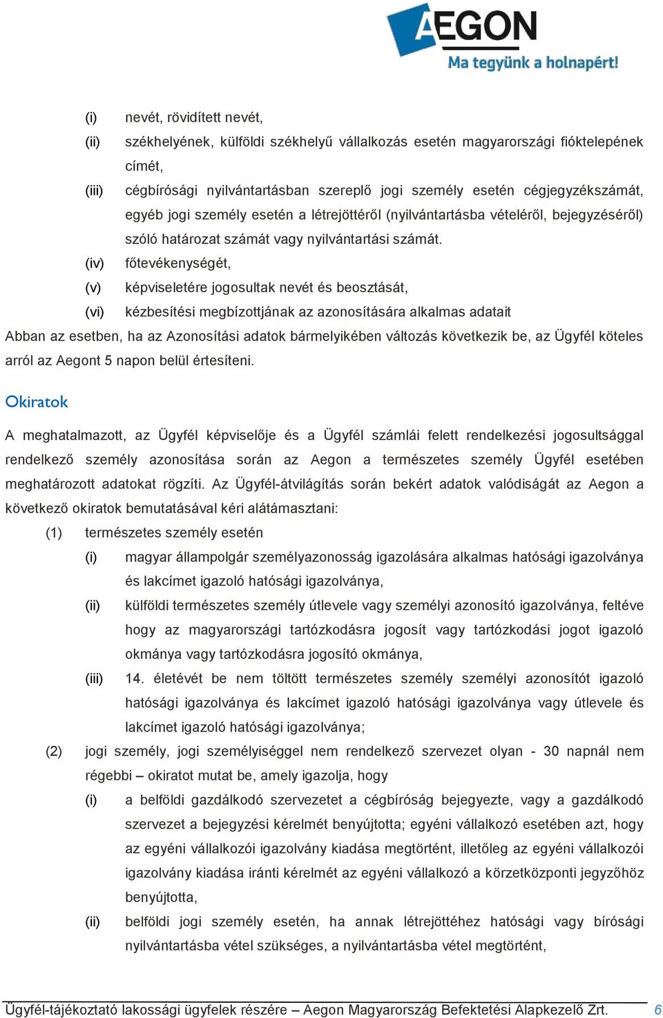 (iv) főtevékenységét, (v) képviseletére jogosultak nevét és beosztását, (vi) kézbesítési megbízottjának az azonosítására alkalmas adatait Abban az esetben, ha az Azonosítási adatok bármelyikében