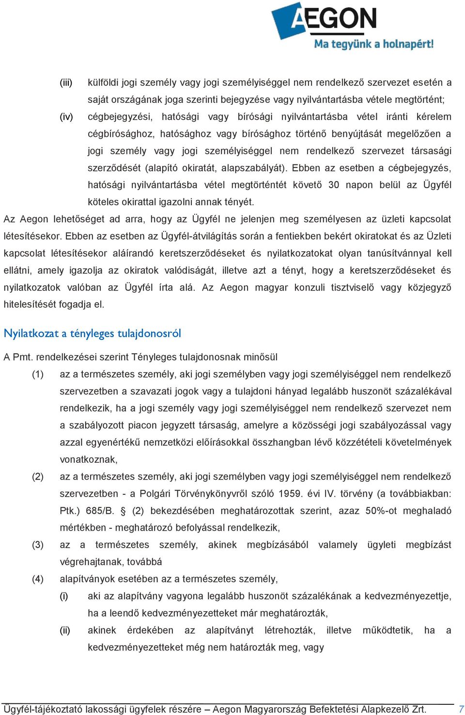 szerződését (alapító okiratát, alapszabályát). Ebben az esetben a cégbejegyzés, hatósági nyilvántartásba vétel megtörténtét követő 30 napon belül az Ügyfél köteles okirattal igazolni annak tényét.