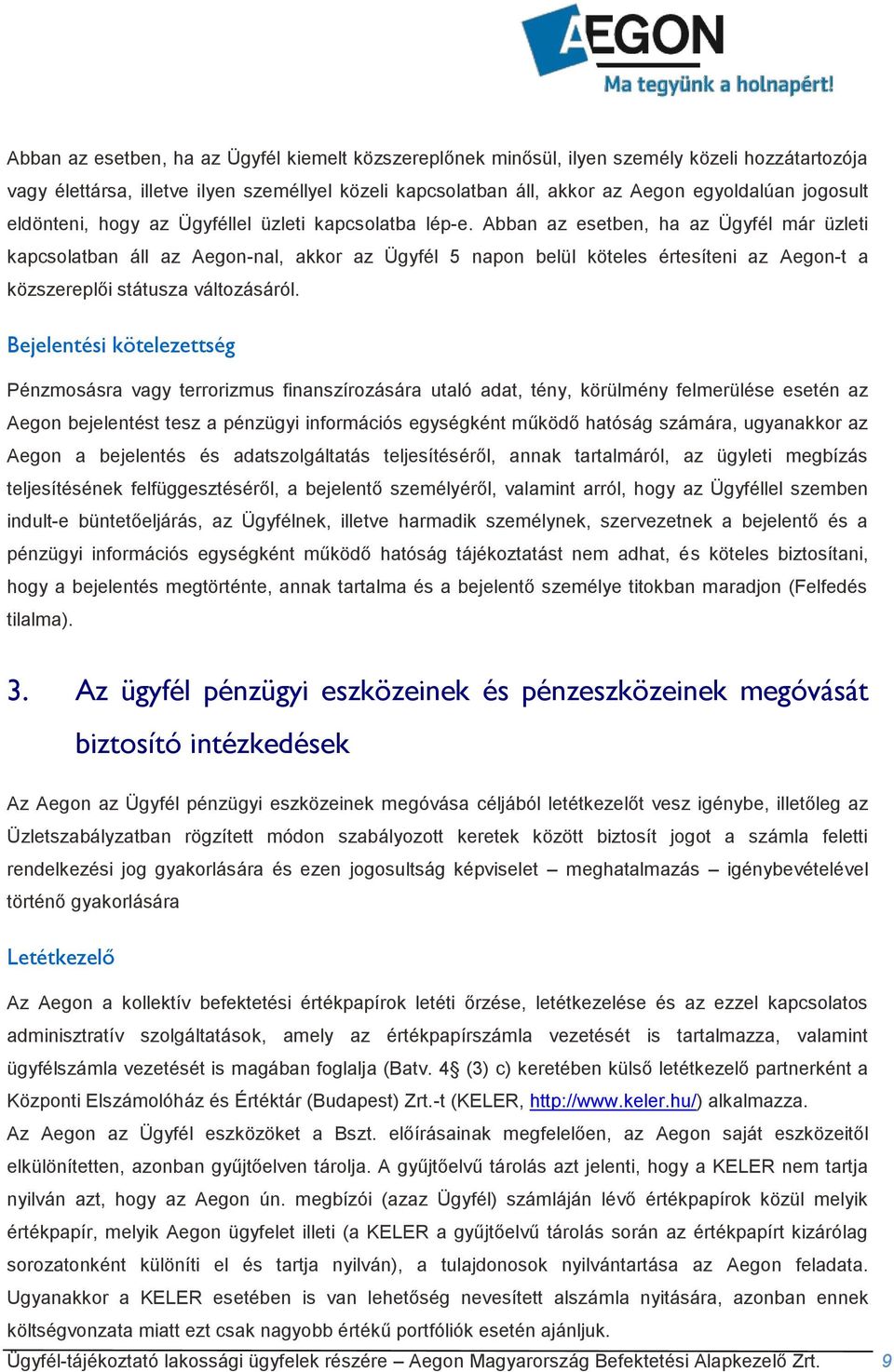 Abban az esetben, ha az Ügyfél már üzleti kapcsolatban áll az Aegon-nal, akkor az Ügyfél 5 napon belül köteles értesíteni az Aegon-t a közszereplői státusza változásáról.