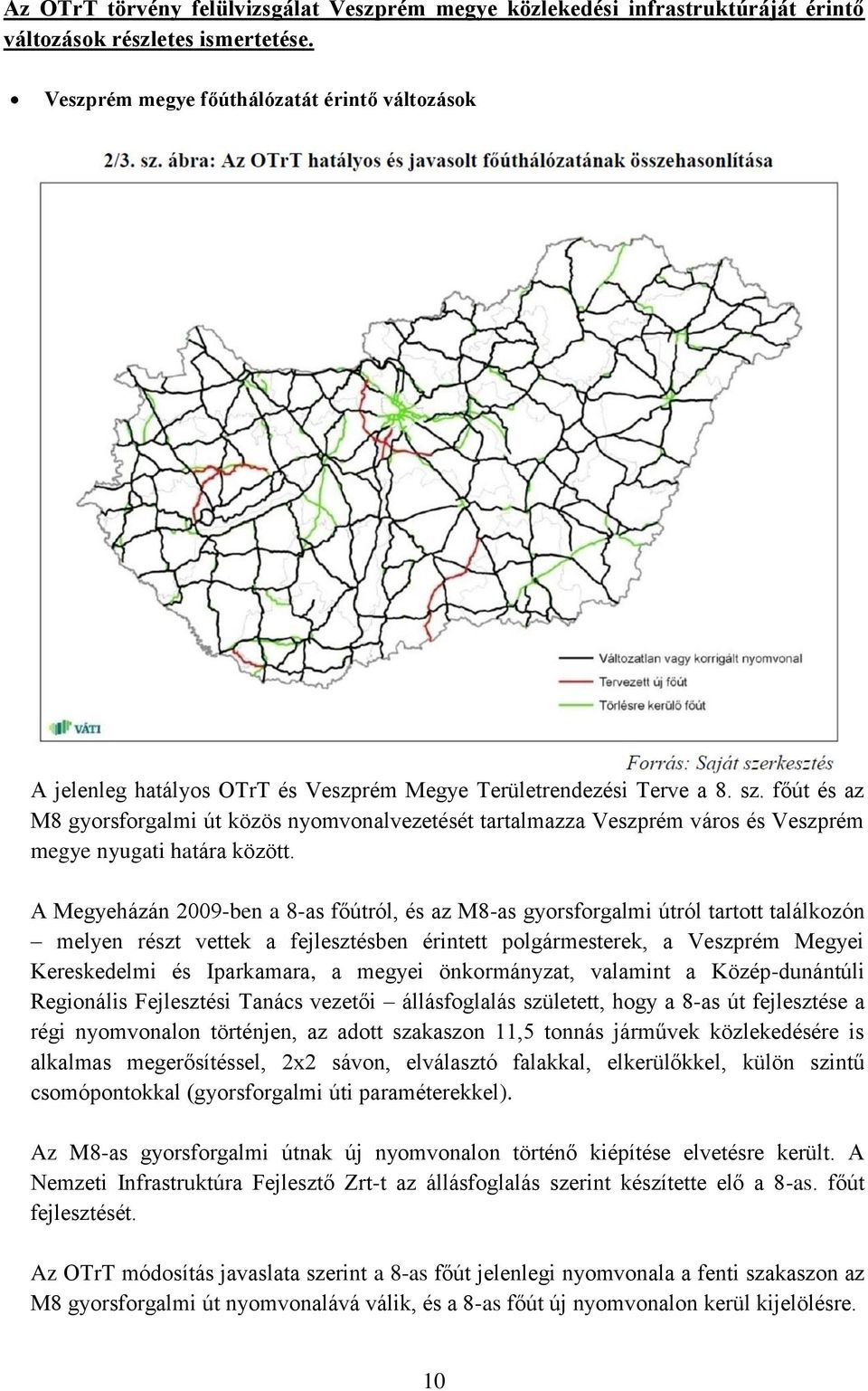 főút és az M8 gyorsforgalmi út közös nyomvonalvezetését tartalmazza Veszprém város és Veszprém megye nyugati határa között.