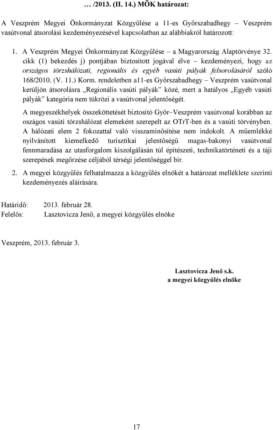 cikk (1) bekezdés j) pontjában biztosított jogával élve kezdeményezi, hogy az országos törzshálózati, regionális és egyéb vasúti pályák felsorolásáról szóló 168/2010. (V. 11.) Korm.