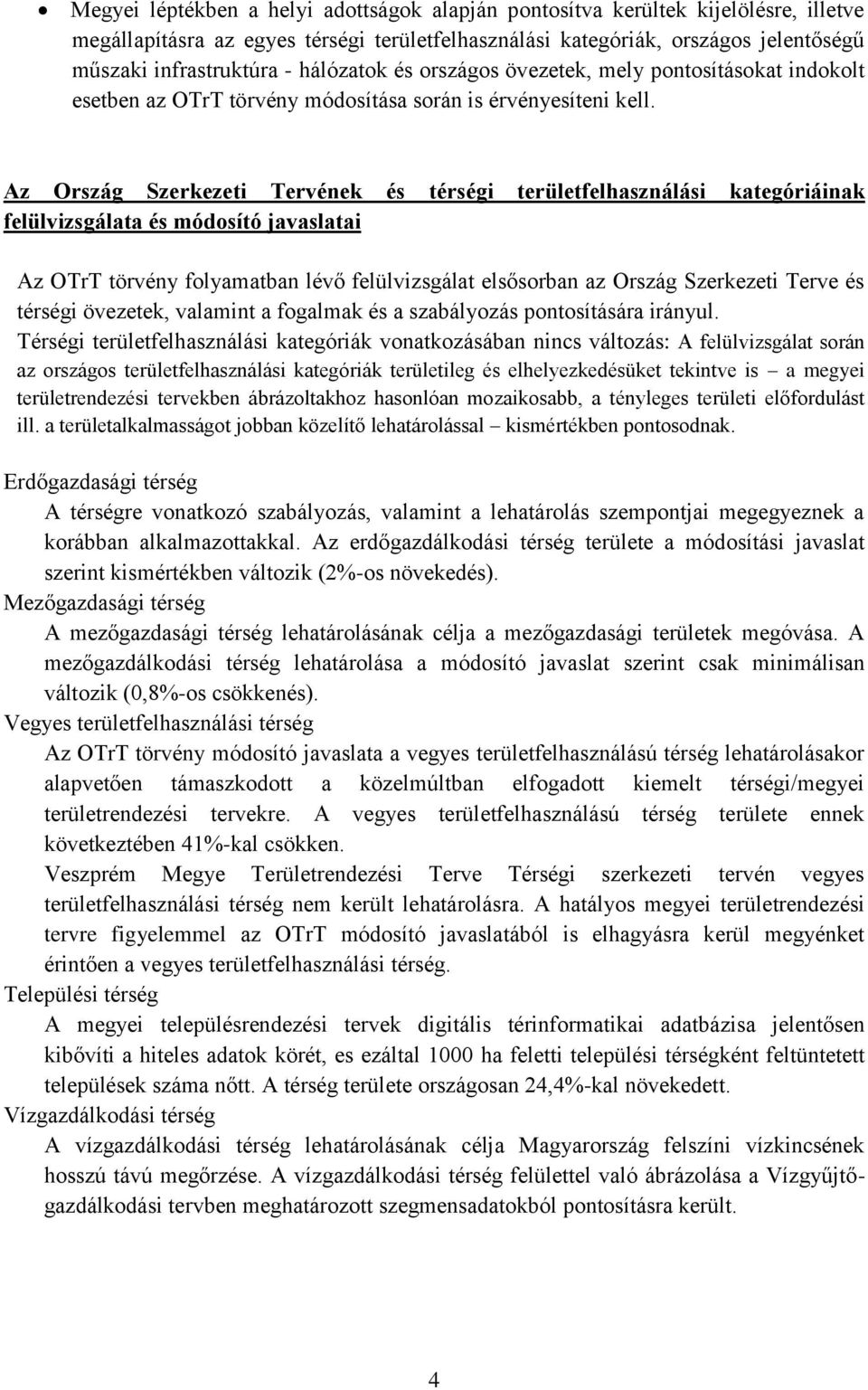 Az Ország Szerkezeti Tervének és térségi területfelhasználási kategóriáinak felülvizsgálata és módosító javaslatai Az OTrT törvény folyamatban lévő felülvizsgálat elsősorban az Ország Szerkezeti