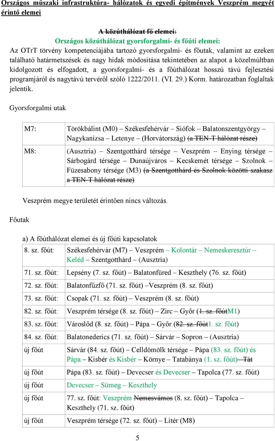 gyorsforgalmi- és a főúthálózat hosszú távú fejlesztési programjáról és nagytávú tervéről szóló 1222/2011. (VI. 29.) Korm. határozatban foglaltak jelentik.