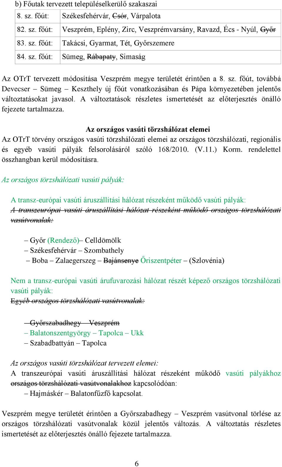 főút, továbbá Devecser Sümeg Keszthely új főút vonatkozásában és Pápa környezetében jelentős változtatásokat javasol.