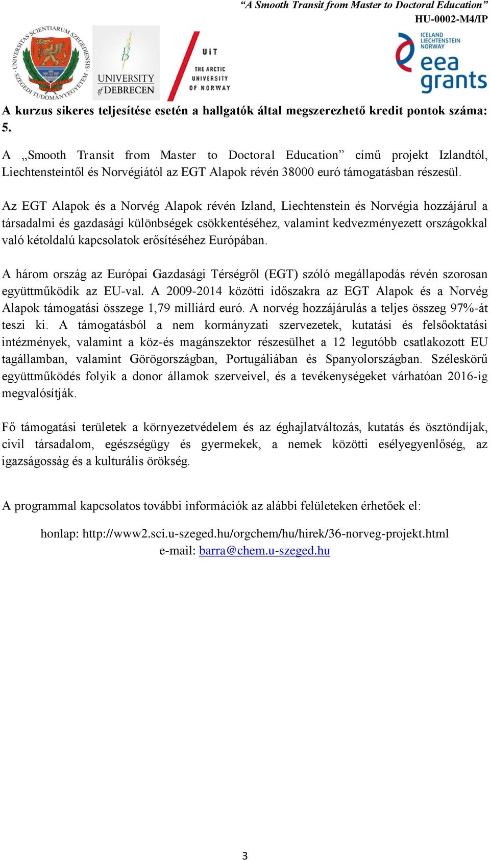 Az EGT Alapok és a Norvég Alapok révén Izland, Liechtenstein és Norvégia hozzájárul a társadalmi és gazdasági különbségek csökkentéséhez, valamint kedvezményezett országokkal való kétoldalú