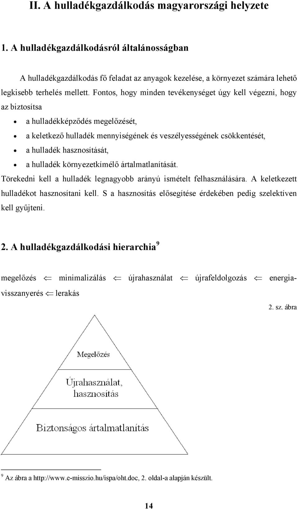 Fontos, hogy minden tevékenységet úgy kell végezni, hogy az biztosítsa a hulladékképződés megelőzését, a keletkező hulladék mennyiségének és veszélyességének csökkentését, a hulladék hasznosítását, a