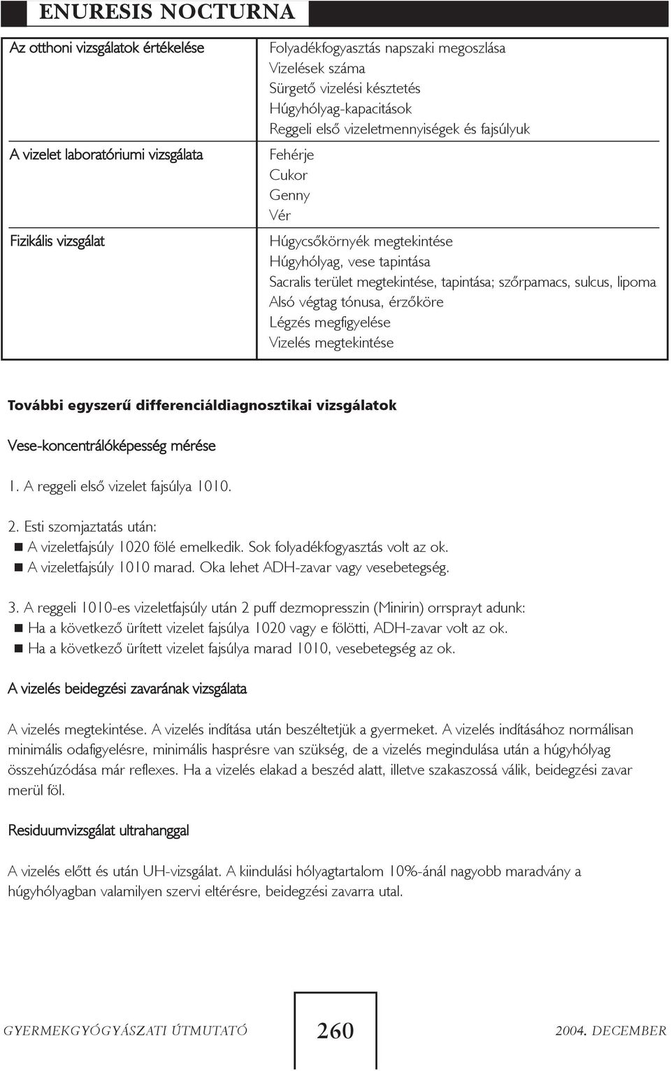 szõrpamacs, sulcus, lipoma Alsó végtag tónusa, érzõköre Légzés megfigyelése Vizelés megtekintése További egyszerû differenciáldiagnosztikai vizsgálatok Vese-koncentrálóképesség mérése 1.