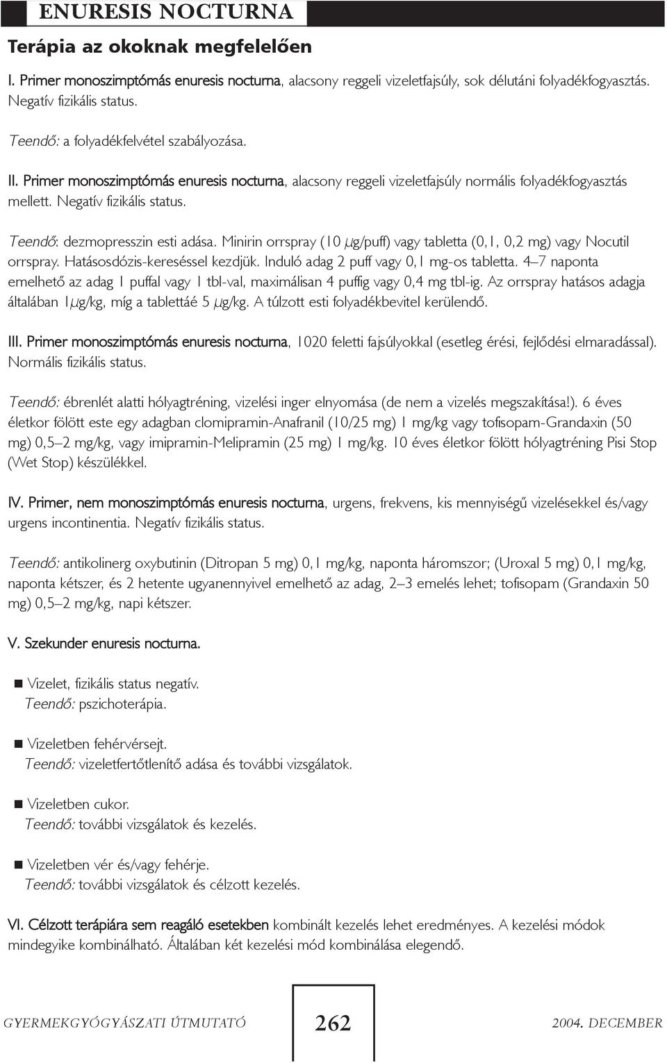 Teendõ: dezmopresszin esti adása. Minirin orrspray (10 µg/puff) vagy tabletta (0,1, 0,2 mg) vagy Nocutil orrspray. Hatásosdózis-kereséssel kezdjük. Induló adag 2 puff vagy 0,1 mg-os tabletta.