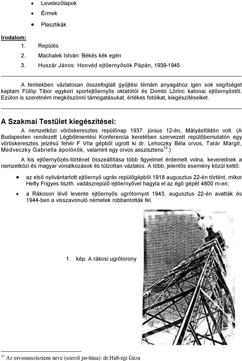 Lőrinc katonai ejtőernyőstől. Ezúton is szeretném megköszönni támogatásukat, értékes fotóikat, kiegészítéseiket. A Szakmai Testűlet kiegészítései: A nemzetközi vöröskeresztes repülőnap 1937.