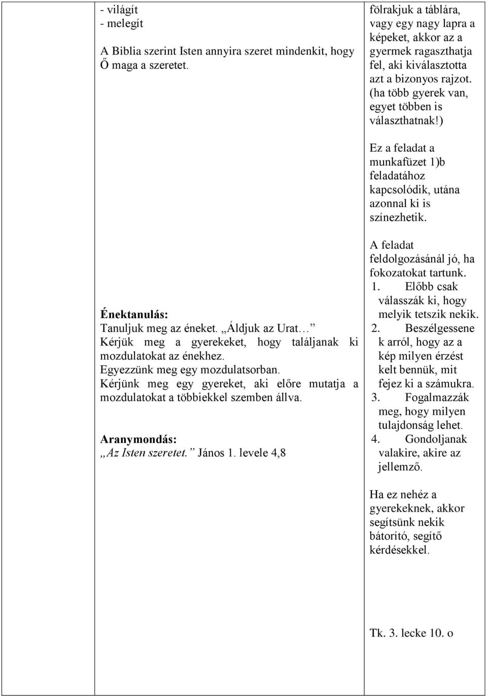 ) Ez a feladat a munkafüzet 1)b feladatához kapcsolódik, utána azonnal ki is színezhetik. Énektanulás: Tanuljuk meg az éneket.