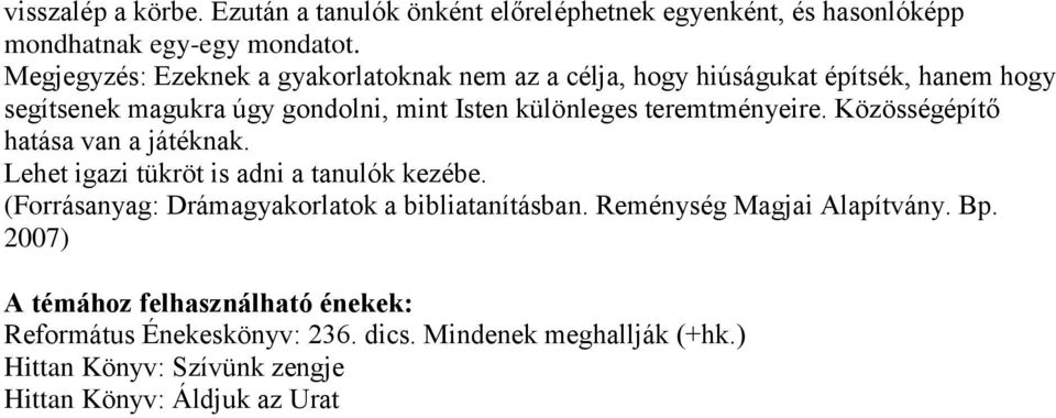 teremtményeire. Közösségépítő hatása van a játéknak. Lehet igazi tükröt is adni a tanulók kezébe. (Forrásanyag: Drámagyakorlatok a bibliatanításban.