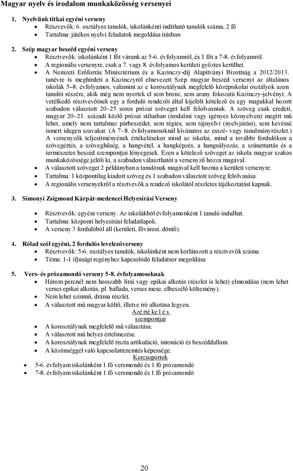 évfolyamról, és 1 fıt a 7-8. évfolyamról. A regionális versenyre, csak a 7. vagy 8. évfolyamos kerületi gyıztes kerülhet.