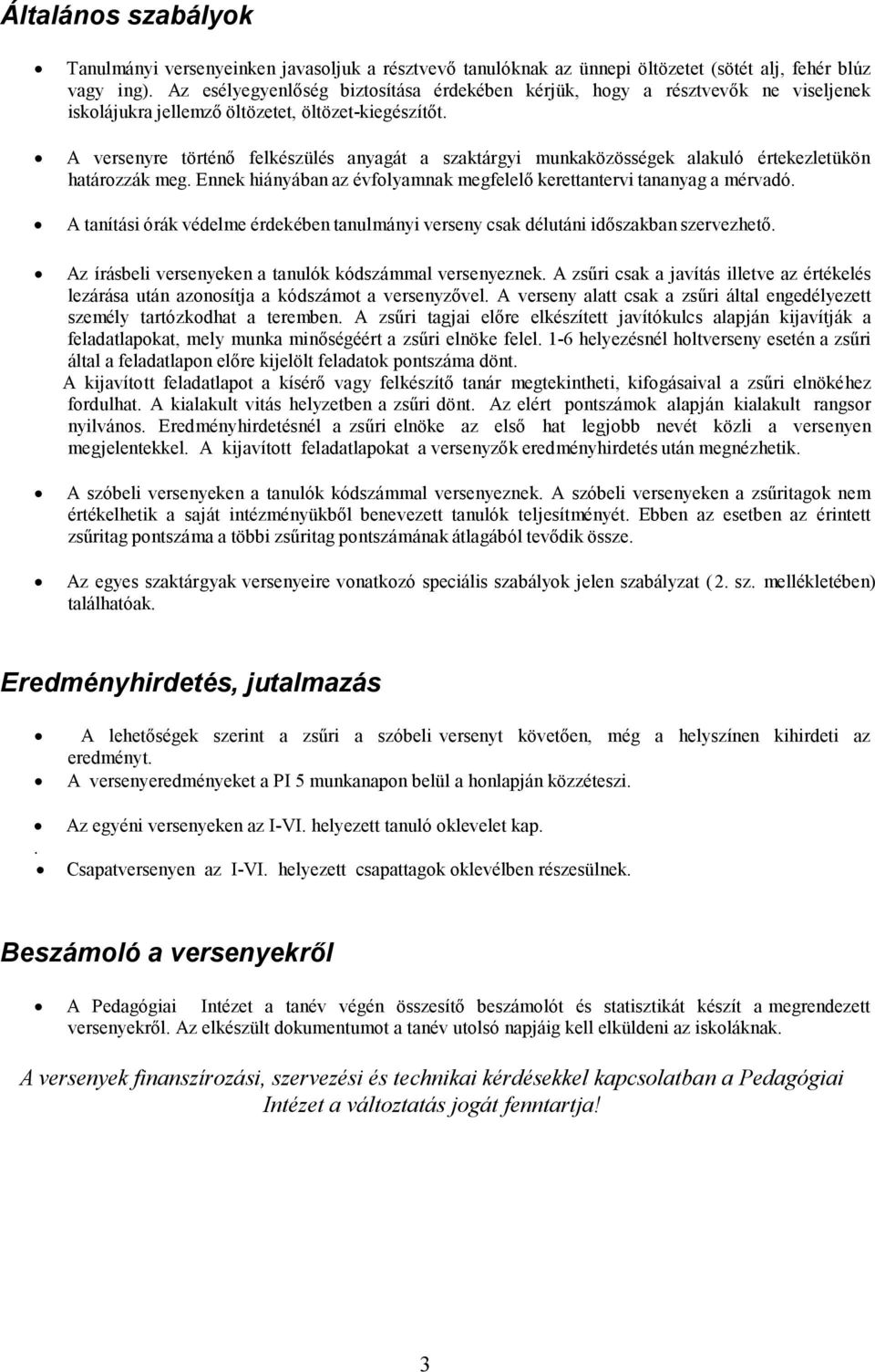 A versenyre történı felkészülés anyagát a szaktárgyi munkaközösségek alakuló értekezletükön határozzák meg. Ennek hiányában az évfolyamnak megfelelı kerettantervi tananyag a mérvadó.