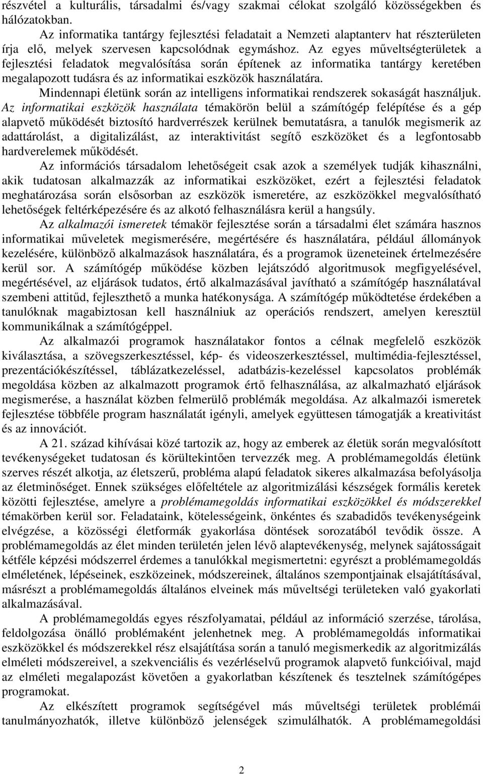 Az egyes műveltségterületek a fejlesztési feladatok megvalósítása során építenek az informatika tantárgy keretében megalapozott tudásra és az informatikai eszközök használatára.