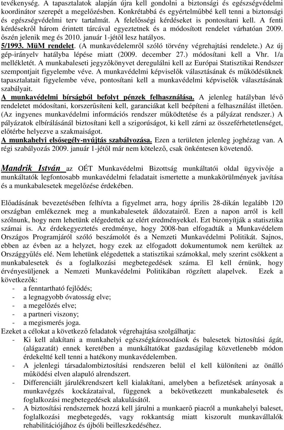 A fenti kérdésekrıl három érintett tárcával egyeztetnek és a módosított rendelet várhatóan 2009. ıszén jelenik meg és 2010. január 1-jétıl lesz hatályos. 5/1993. MüM rendelet.